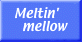 meltin' mellow